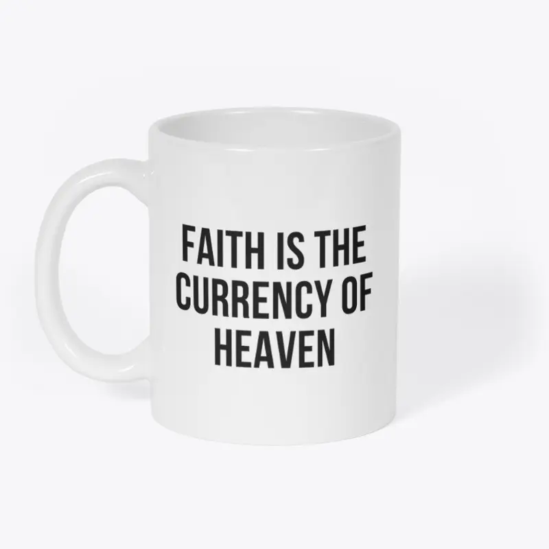 Faith Is The Currency Of Heaven