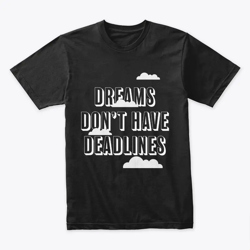 Dreams Don't Have Deadlines T Shirt