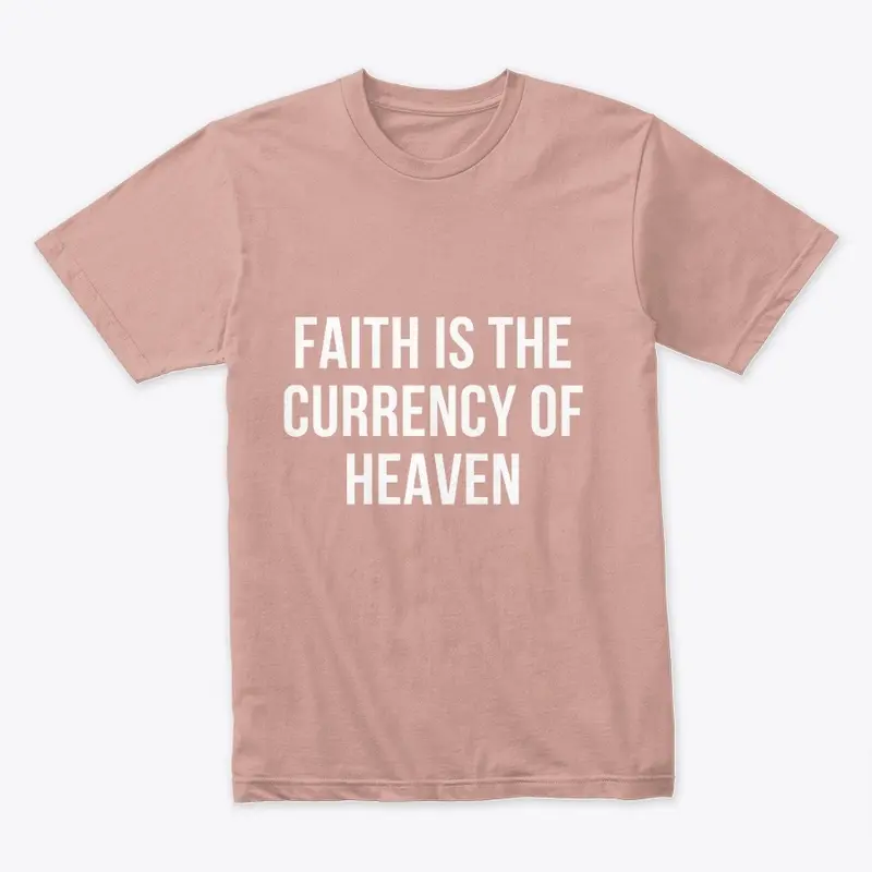 Faith Is The Currency Of Heaven